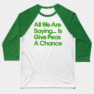 All We Are Saying .... Is Give Peas A Chance Baseball T-Shirt